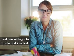 Freelance Writing Jobs: How to Find Your First Freelance Writing Jobs: How to Find Your First